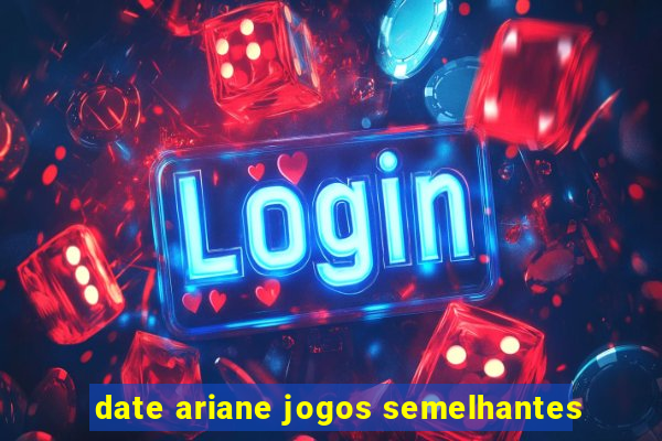 date ariane jogos semelhantes